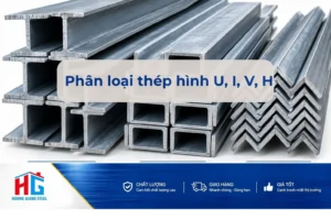 Phân loại thép hình U, I, V, H tại Hương Giang Steel